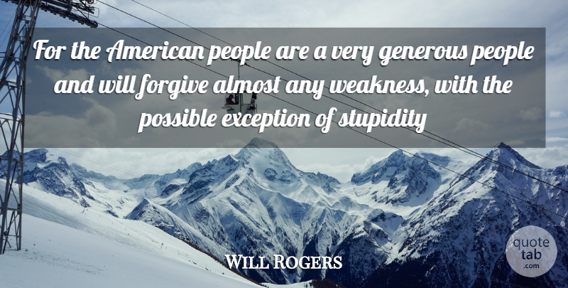 Will Rogers Quote About Almost, Exception, Forgive, Generous, People: For The American People Are...