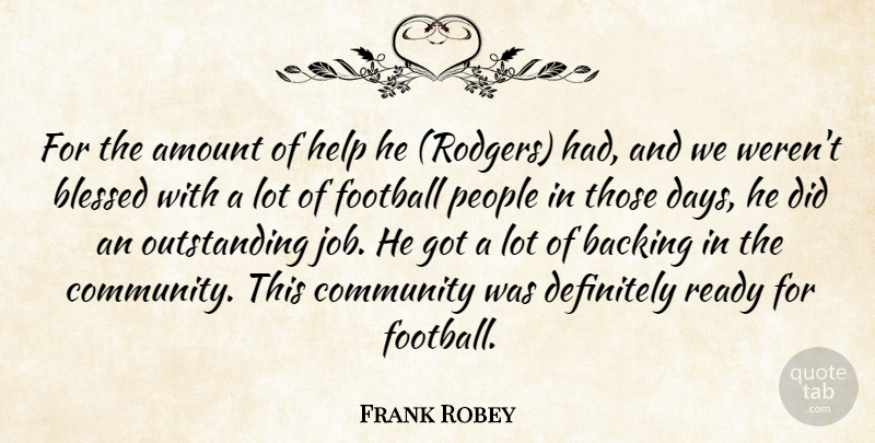 Frank Robey Quote About Amount, Backing, Blessed, Community, Definitely: For The Amount Of Help...