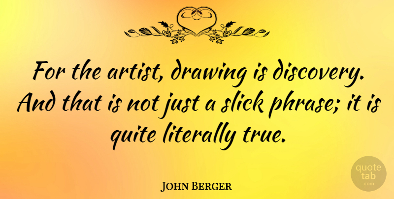 John Berger Quote About Artist, Drawing, Discovery: For The Artist Drawing Is...