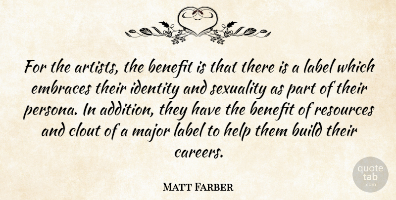 Matt Farber Quote About Benefit, Build, Clout, Embraces, Help: For The Artists The Benefit...