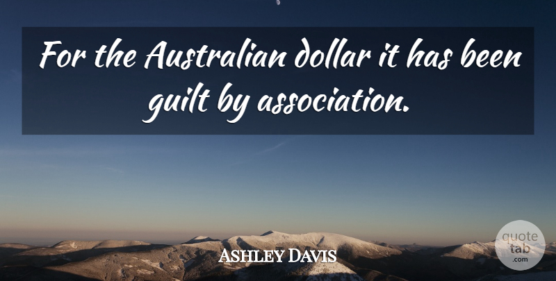Ashley Davis Quote About Australian, Dollar, Guilt: For The Australian Dollar It...