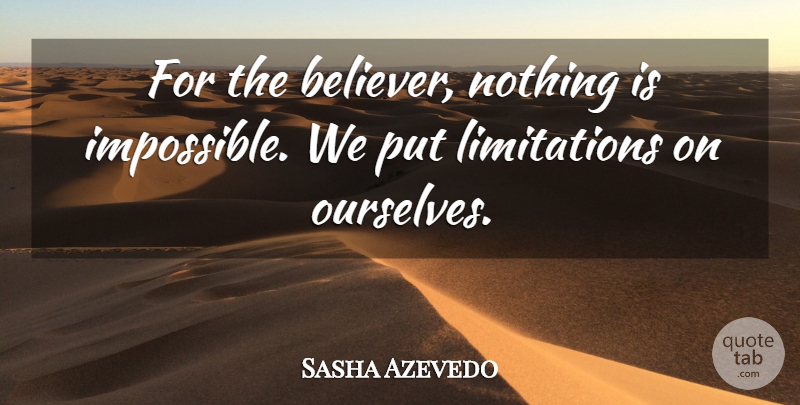 Sasha Azevedo Quote About Impossible, Believer, Limitation: For The Believer Nothing Is...