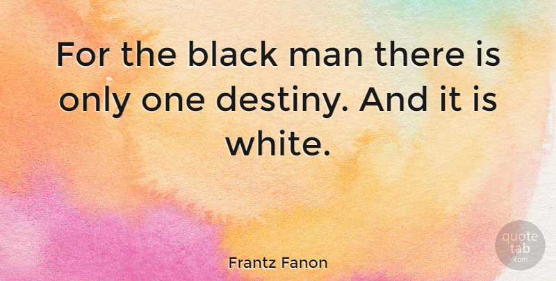 Frantz Fanon Quote About Destiny, Men, White: For The Black Man There...