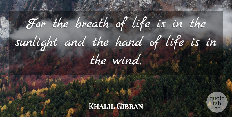 Khalil Gibran Quote About Hands, Wind, Life Is: For The Breath Of Life...