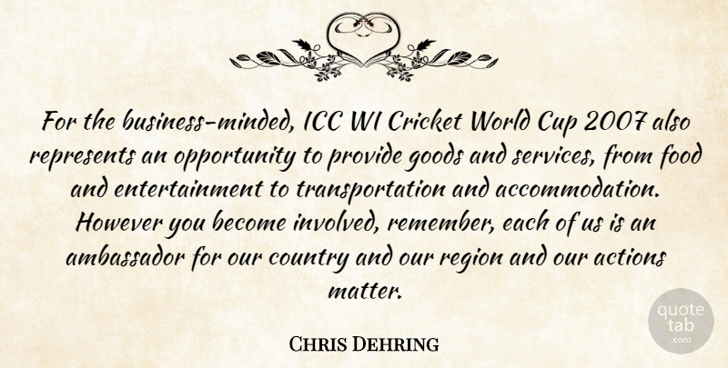 Chris Dehring Quote About Actions, Ambassador, Business, Country, Cricket: For The Business Minded Icc...