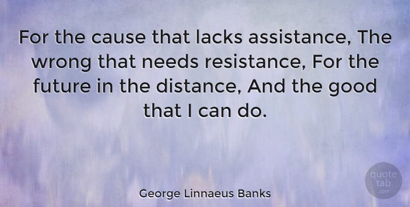 George Linnaeus Banks Quote About Kindness, Distance, Resistance: For The Cause That Lacks...