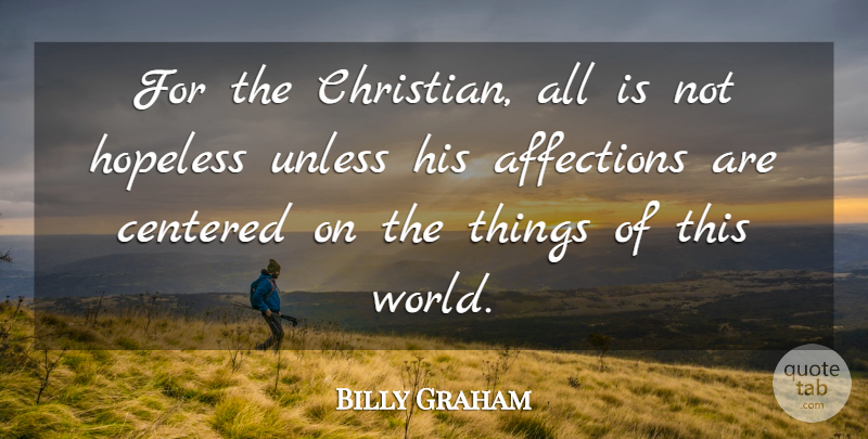 Billy Graham Quote About Christian, World, Hopeless: For The Christian All Is...