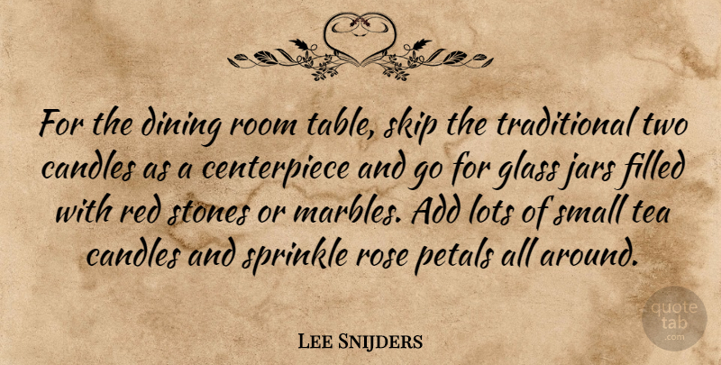Lee Snijders Quote About Add, Candles, Dining, Filled, Glass: For The Dining Room Table...