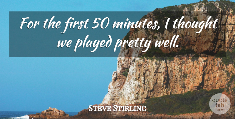 Steve Stirling Quote About Played: For The First 50 Minutes...