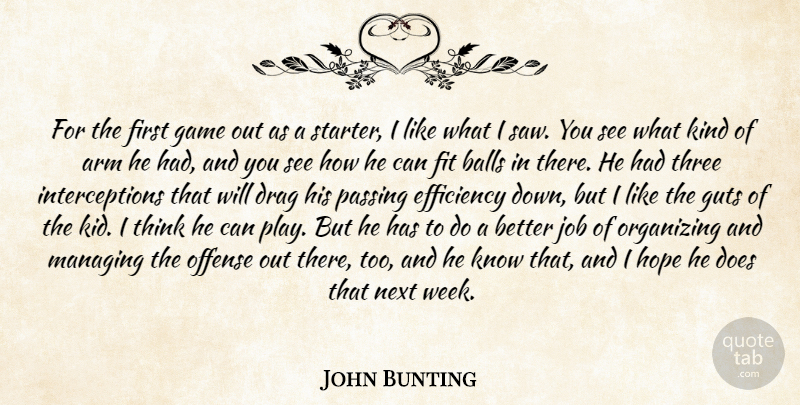 John Bunting Quote About Arm, Balls, Drag, Efficiency, Fit: For The First Game Out...