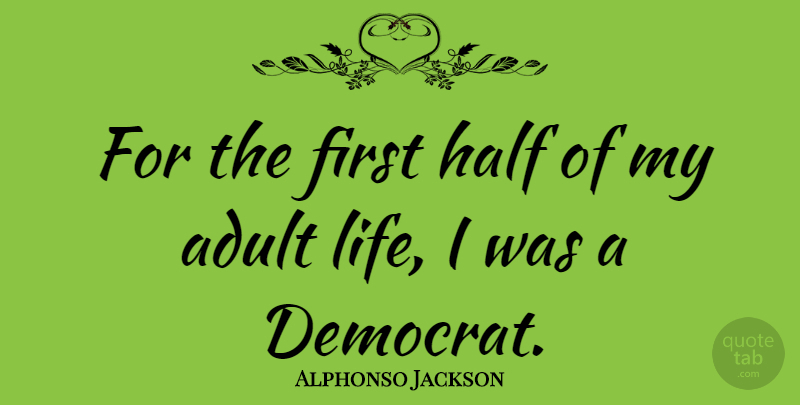 Alphonso Jackson Quote About Half, Firsts, Adults: For The First Half Of...
