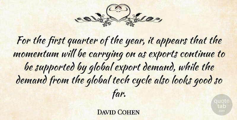 David Cohen Quote About Appears, Carrying, Continue, Cycle, Demand: For The First Quarter Of...