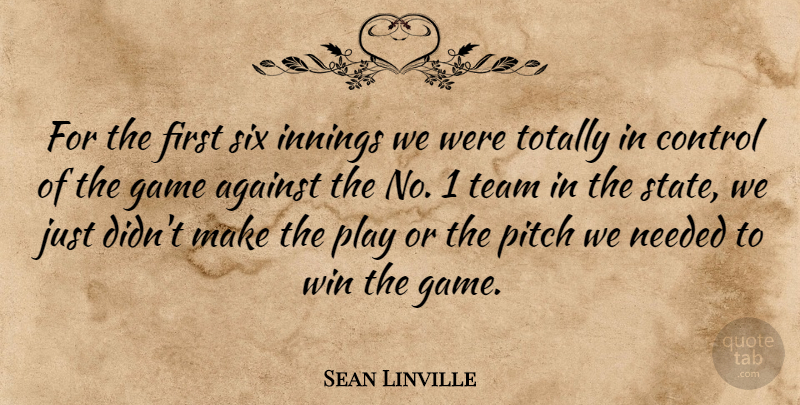 Sean Linville Quote About Against, Control, Game, Innings, Needed: For The First Six Innings...