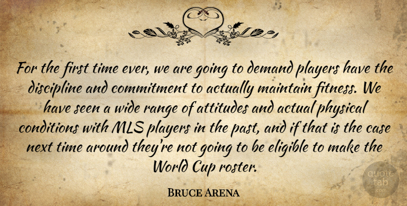 Bruce Arena Quote About Actual, Attitudes, Case, Commitment, Conditions: For The First Time Ever...