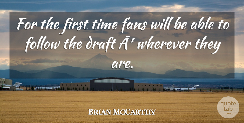 Brian McCarthy Quote About Draft, Fans, Follow, Time, Wherever: For The First Time Fans...
