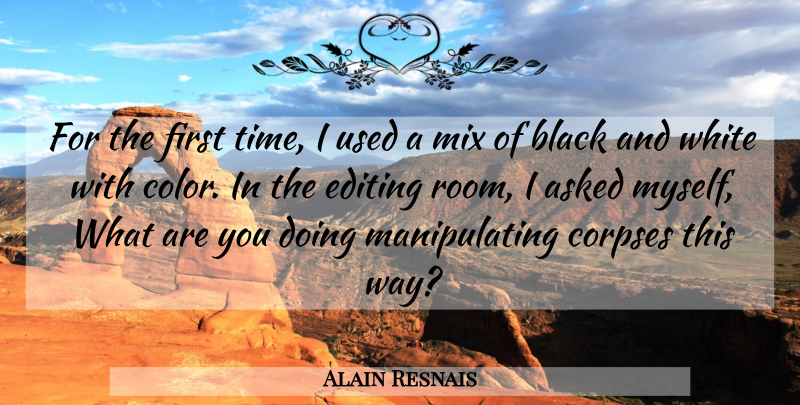 Alain Resnais Quote About Asked, Black, Corpses, Editing, Mix: For The First Time I...