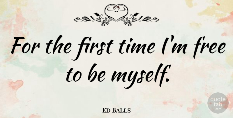 Ed Balls Quote About Firsts, First Time: For The First Time Im...