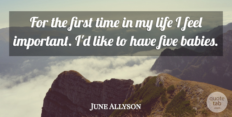 June Allyson Quote About Baby, Important, Firsts: For The First Time In...