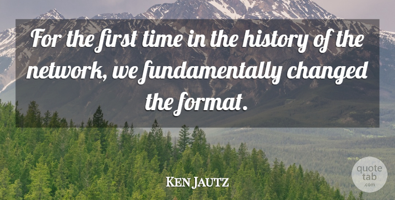 Ken Jautz Quote About Changed, History, Time: For The First Time In...