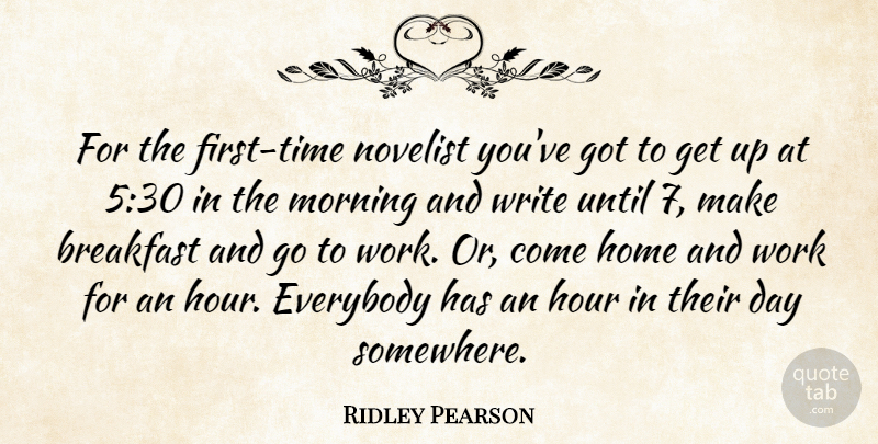Ridley Pearson Quote About Morning, Writing, Home: For The First Time Novelist...