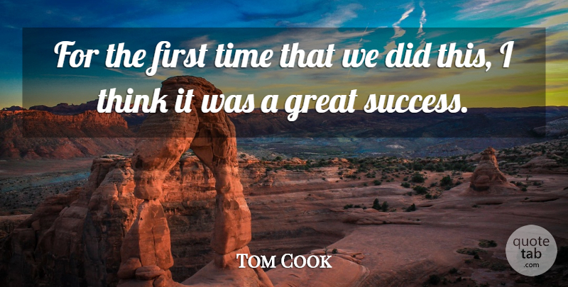 Tom Cook Quote About Great, Time: For The First Time That...