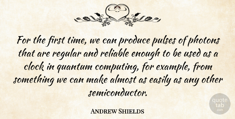 Andrew Shields Quote About Almost, Clock, Easily, Produce, Quantum: For The First Time We...