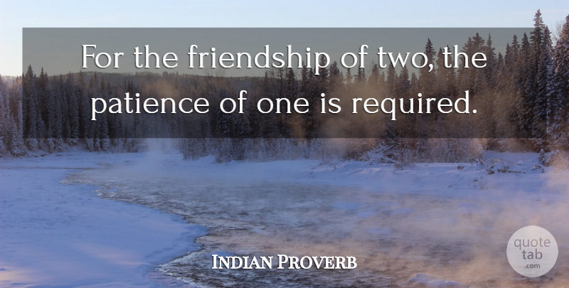 Indian Proverb Quote About Friendship, Friends Or Friendship, Patience, Proverbs: For The Friendship Of Two...