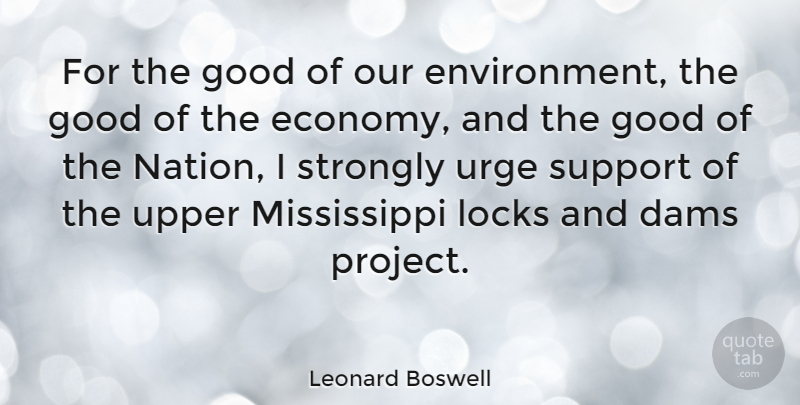 Leonard Boswell Quote About Dams, Good, Locks, Strongly, Urge: For The Good Of Our...