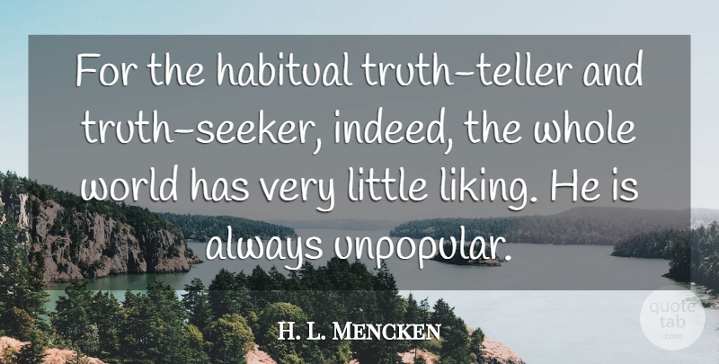 H. L. Mencken Quote About World, Littles, Truth Seekers: For The Habitual Truth Teller...