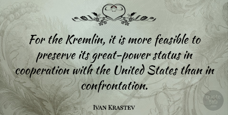 Ivan Krastev Quote About Cooperation, Feasible, Preserve: For The Kremlin It Is...