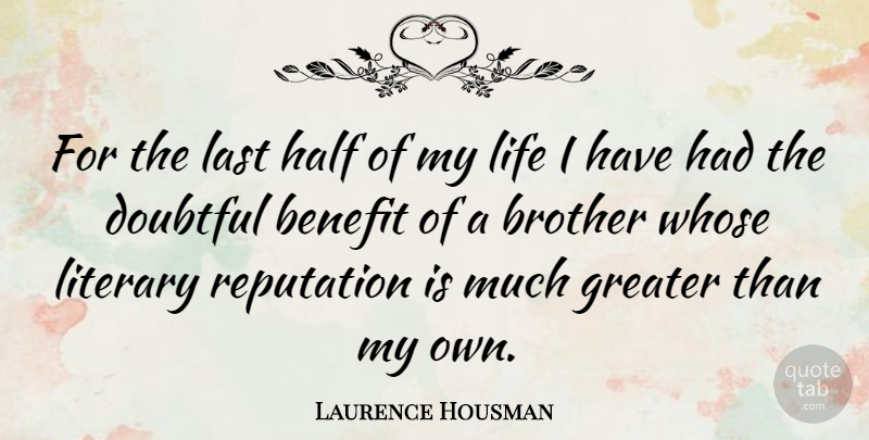 Laurence Housman Quote About Brother, Benefits, Half: For The Last Half Of...