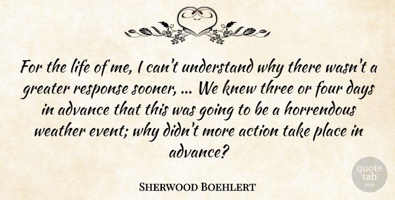 Sherwood Boehlert Quote About Action, Advance, Days, Four, Greater: For The Life Of Me...