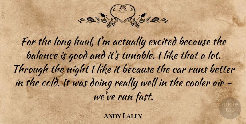 Andy Lally Quote About Air, Balance, Car, Cooler, Excited: For The Long Haul Im...
