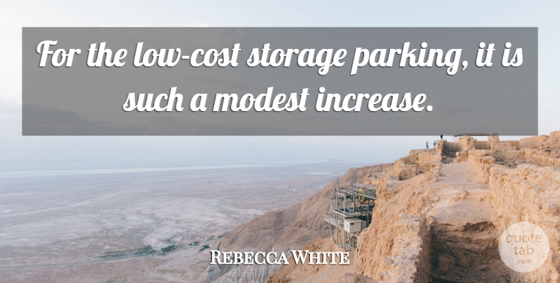 Rebecca White Quote About Modest, Storage: For The Low Cost Storage...
