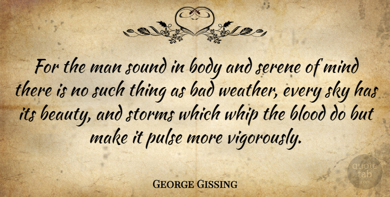 George Gissing Quote About Bad, Blood, Body, British Novelist, Man: For The Man Sound In...