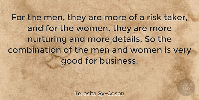 Teresita Sy-Coson Quote About Business, Good, Men, Nurturing, Risk: For The Men They Are...
