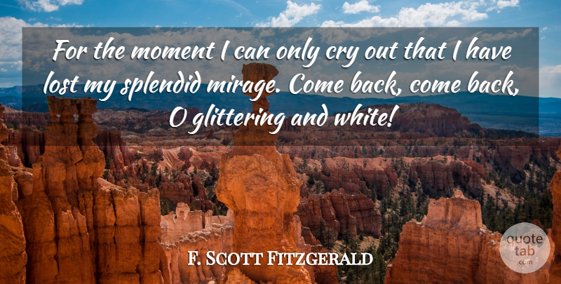 F. Scott Fitzgerald Quote About White, Mirages, Cry: For The Moment I Can...