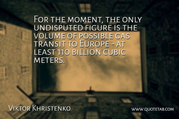Viktor Khristenko Quote About Billion, Europe, Figure, Gas, Possible: For The Moment The Only...