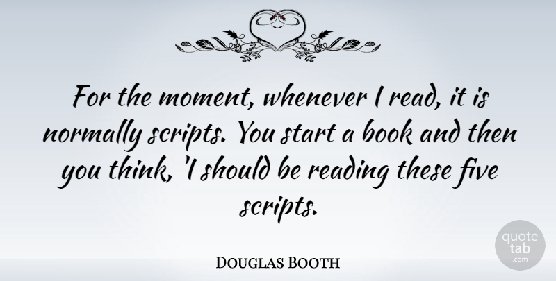 Douglas Booth Quote About Book, Reading, Thinking: For The Moment Whenever I...