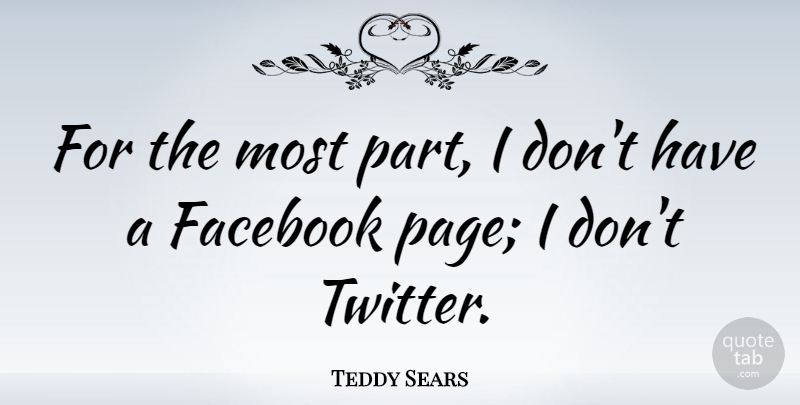 Teddy Sears Quote About Pages, Facebook Page: For The Most Part I...