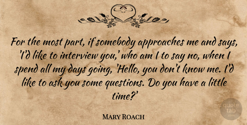 Mary Roach Quote About Approaches, Ask, Days, Interview, Somebody: For The Most Part If...