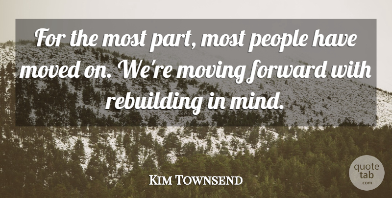 Kim Townsend Quote About Forward, Mind, Moved, Moving, People: For The Most Part Most...