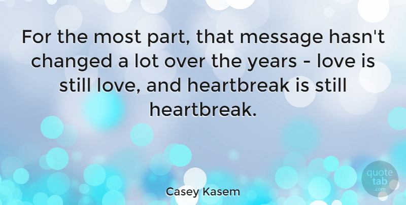 Casey Kasem Quote About American Musician, Changed, Heartbreak, Love: For The Most Part That...