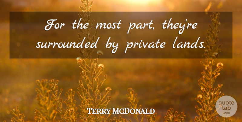 Terry McDonald Quote About Private, Surrounded: For The Most Part Theyre...