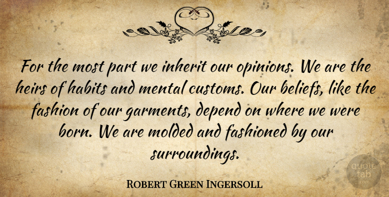Robert Green Ingersoll Quote About Fashion, Heirs, Opinion: For The Most Part We...