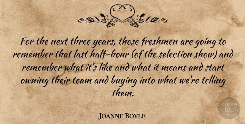 Joanne Boyle Quote About Buying, Freshmen, Last, Means, Next: For The Next Three Years...
