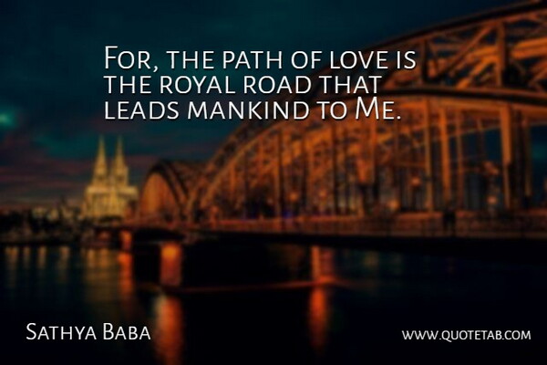 Sathya Baba Quote About Leads, Love, Mankind, Path, Road: For The Path Of Love...