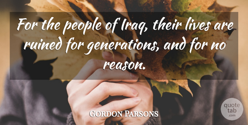 Gordon Parsons Quote About Lives, People, Ruined: For The People Of Iraq...