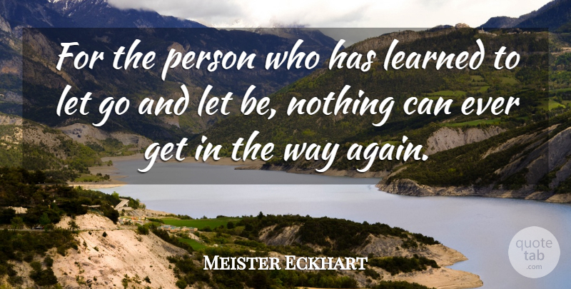 Meister Eckhart Quote About Letting Go, Way, Persons: For The Person Who Has...