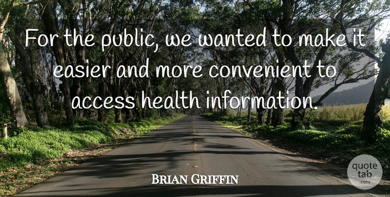 Brian Griffin Quote About Access, Convenient, Easier, Health: For The Public We Wanted...